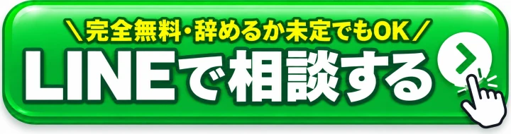 完全無料 辞めるか未定でもOK LINEで相談する